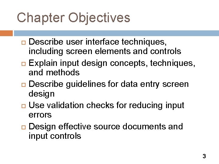 Chapter Objectives Describe user interface techniques, including screen elements and controls Explain input design