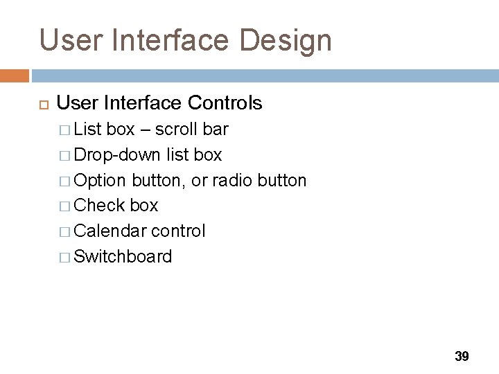 User Interface Design User Interface Controls � List box – scroll bar � Drop-down