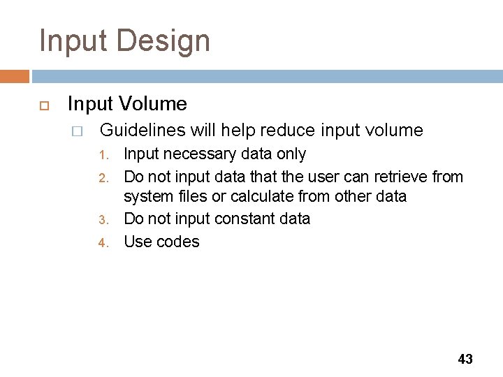 Input Design Input Volume � Guidelines will help reduce input volume 1. 2. 3.