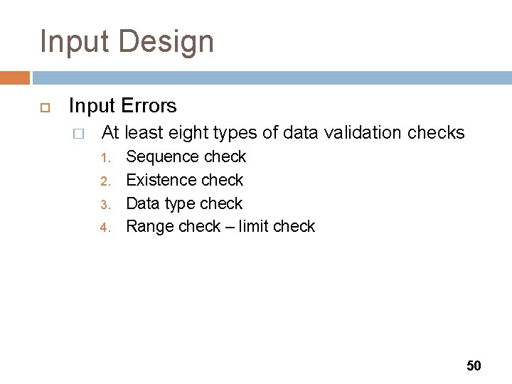 Input Design Input Errors � At least eight types of data validation checks 1.
