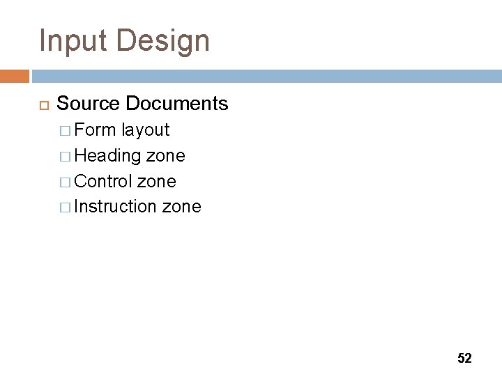 Input Design Source Documents � Form layout � Heading zone � Control zone �