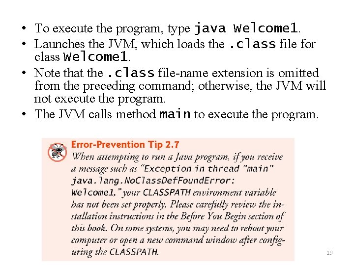  • To execute the program, type java Welcome 1. • Launches the JVM,