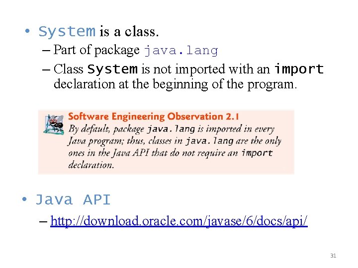  • System is a class. – Part of package java. lang – Class