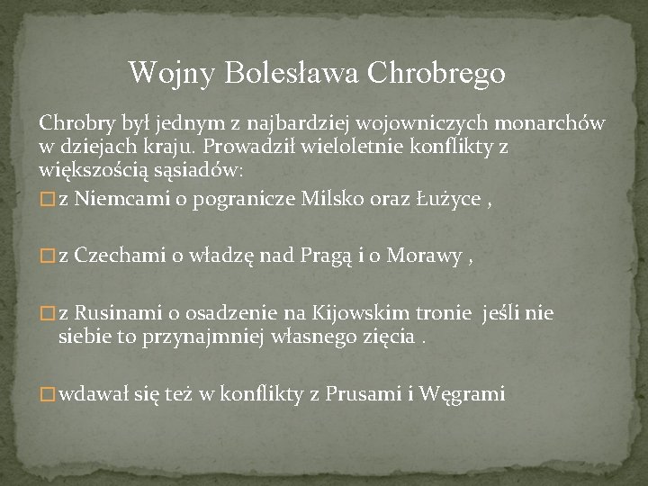Wojny Bolesława Chrobrego Chrobry był jednym z najbardziej wojowniczych monarchów w dziejach kraju. Prowadził