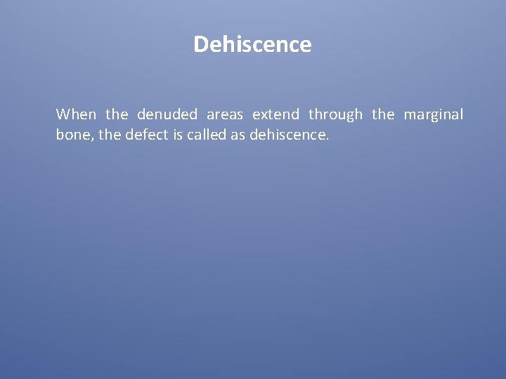 Dehiscence When the denuded areas extend through the marginal bone, the defect is called
