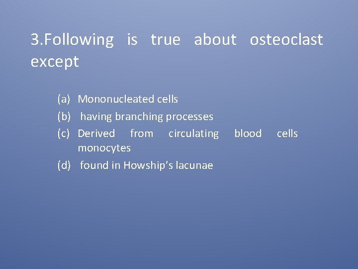 3. Following is true about osteoclast except (a) Mononucleated cells (b) having branching processes