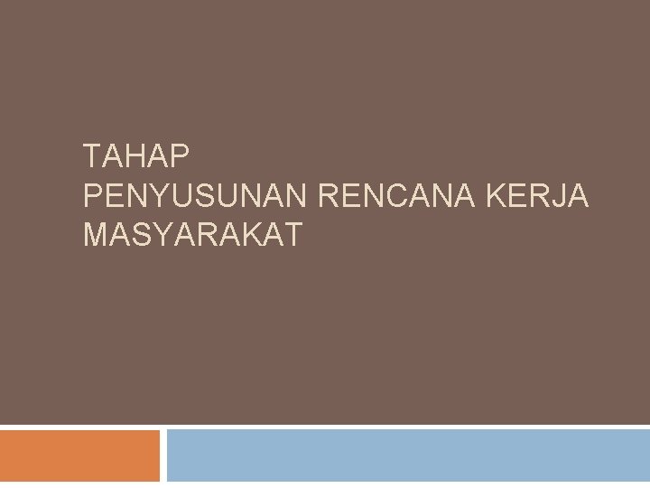 TAHAP PENYUSUNAN RENCANA KERJA MASYARAKAT 