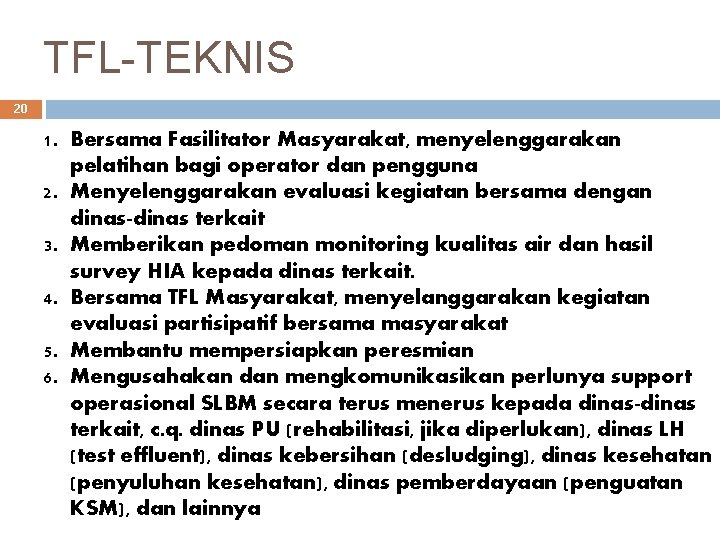 TFL-TEKNIS 20 1. Bersama Fasilitator Masyarakat, menyelenggarakan pelatihan bagi operator dan pengguna 2. Menyelenggarakan