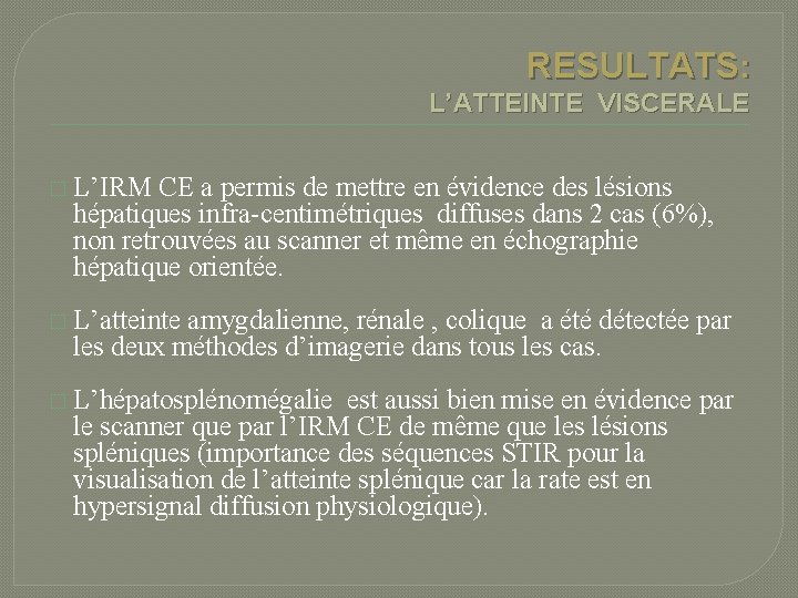 RESULTATS: L’ATTEINTE VISCERALE � L’IRM CE a permis de mettre en évidence des lésions