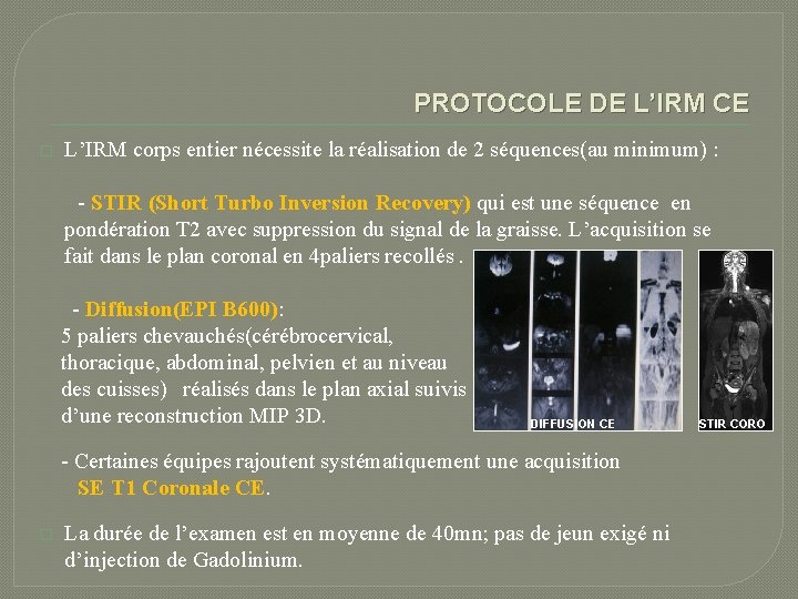 PROTOCOLE DE L’IRM CE L’IRM corps entier nécessite la réalisation de 2 séquences(au minimum)