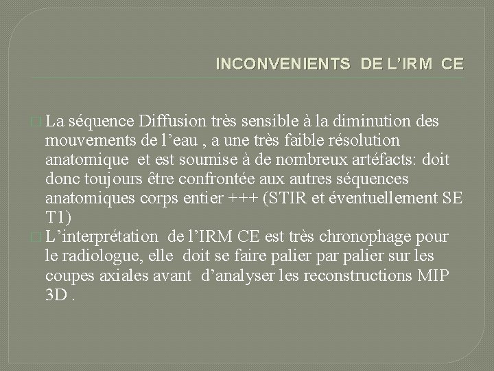 INCONVENIENTS DE L’IRM CE � La séquence Diffusion très sensible à la diminution des