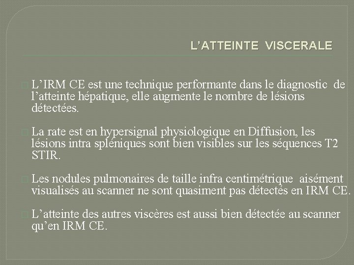 L’ATTEINTE VISCERALE � L’IRM CE est une technique performante dans le diagnostic de l’atteinte