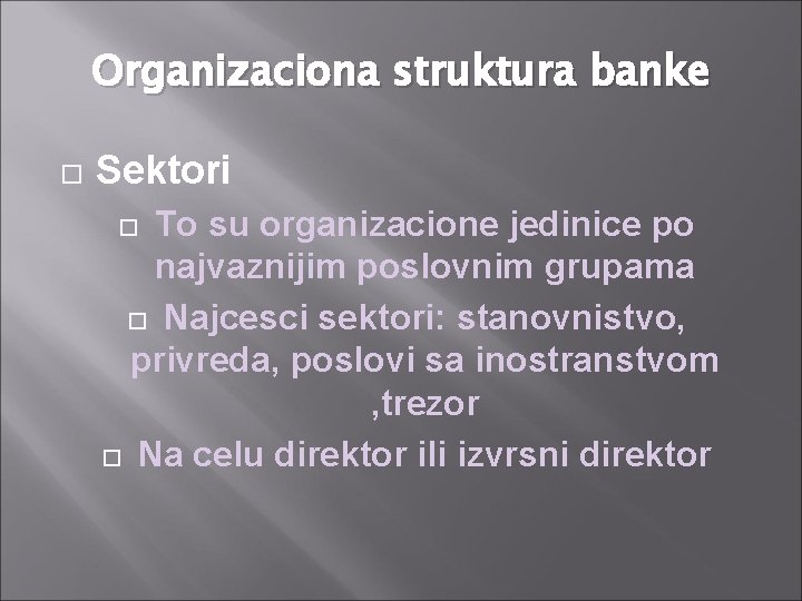 Organizaciona struktura banke Sektori To su organizacione jedinice po najvaznijim poslovnim grupama Najcesci sektori: