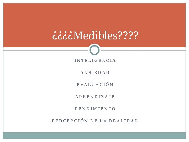 ¿¿¿¿Medibles? ? INTELIGENCIA ANSIEDAD EVALUACIÓN APRENDIZAJE RENDIMIENTO PERCEPCIÓN DE LA REALIDAD 