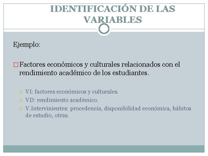 IDENTIFICACIÓN DE LAS VARIABLES Ejemplo: � Factores económicos y culturales relacionados con el rendimiento