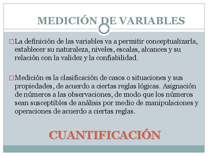 MEDICIÓN DE VARIABLES � La definición de las variables va a permitir conceptualizarla, establecer