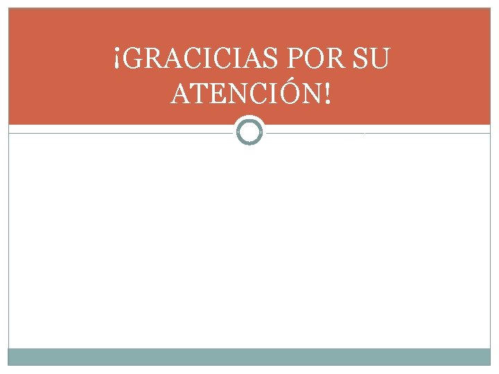 ¡GRACICIAS POR SU ATENCIÓN! 