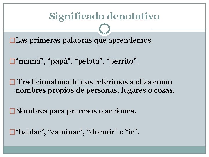 Significado denotativo �Las primeras palabras que aprendemos. �“mamá”, “papá”, “pelota”, “perrito”. � Tradicionalmente nos