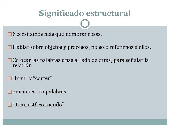 Significado estructural � Necesitamos más que nombrar cosas. � Hablar sobre objetos y procesos,