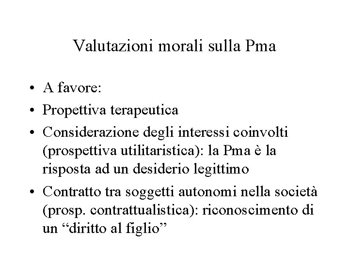 Valutazioni morali sulla Pma • A favore: • Propettiva terapeutica • Considerazione degli interessi