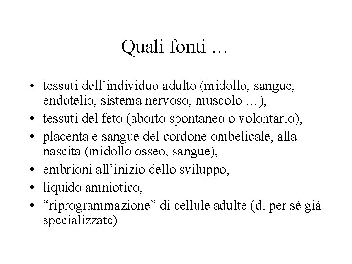 Quali fonti … • tessuti dell’individuo adulto (midollo, sangue, endotelio, sistema nervoso, muscolo …),