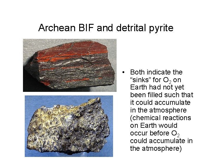 Archean BIF and detrital pyrite • Both indicate the “sinks” for O 2 on