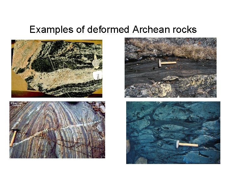 Examples of deformed Archean rocks 