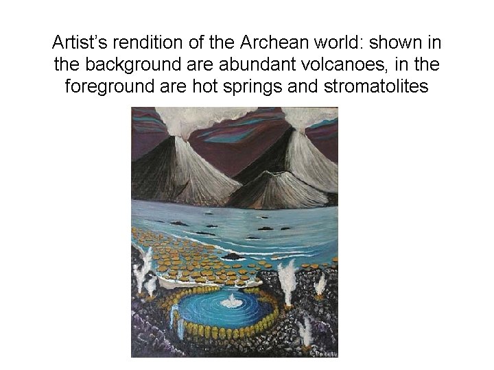 Artist’s rendition of the Archean world: shown in the background are abundant volcanoes, in