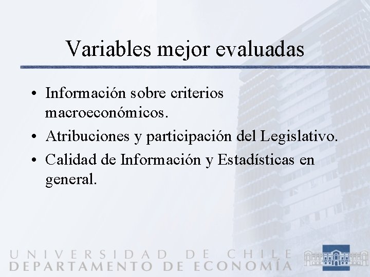 Variables mejor evaluadas • Información sobre criterios macroeconómicos. • Atribuciones y participación del Legislativo.