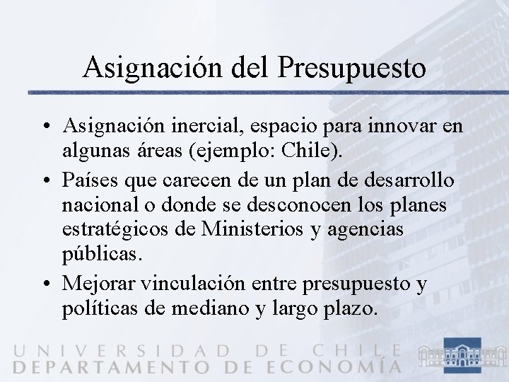 Asignación del Presupuesto • Asignación inercial, espacio para innovar en algunas áreas (ejemplo: Chile).