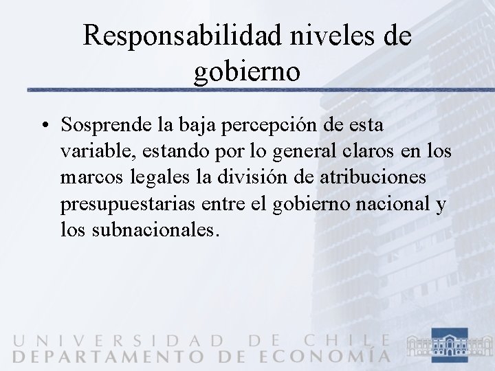 Responsabilidad niveles de gobierno • Sosprende la baja percepción de esta variable, estando por