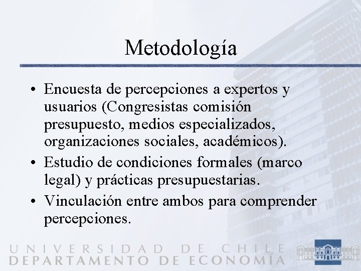 Metodología • Encuesta de percepciones a expertos y usuarios (Congresistas comisión presupuesto, medios especializados,