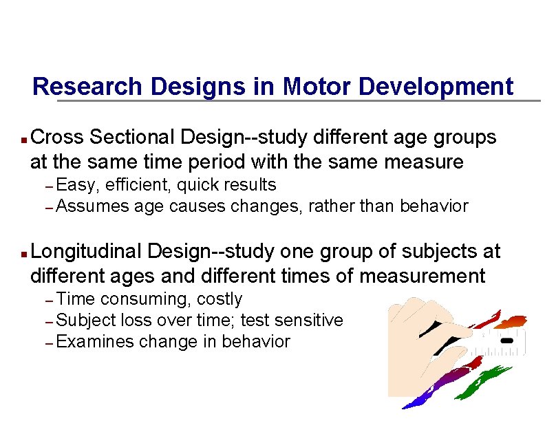 Research Designs in Motor Development n Cross Sectional Design--study different age groups at the
