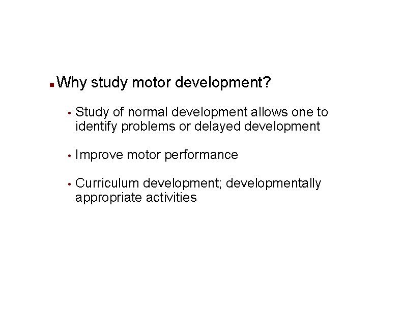 n Why study motor development? • Study of normal development allows one to identify