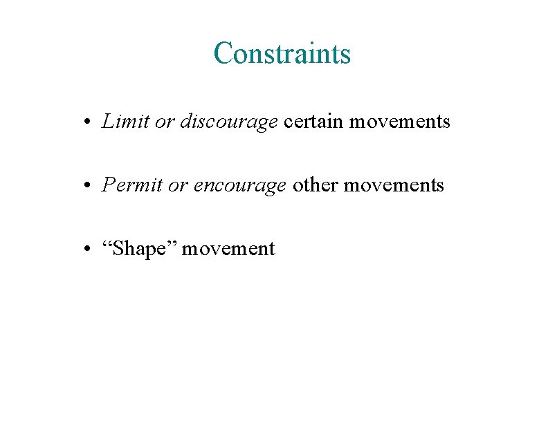 Constraints • Limit or discourage certain movements • Permit or encourage other movements •