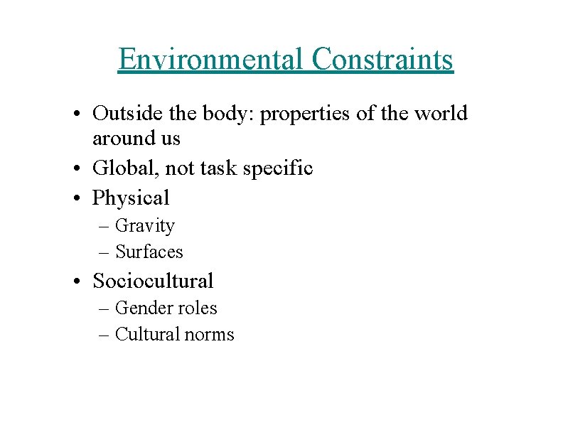 Environmental Constraints • Outside the body: properties of the world around us • Global,