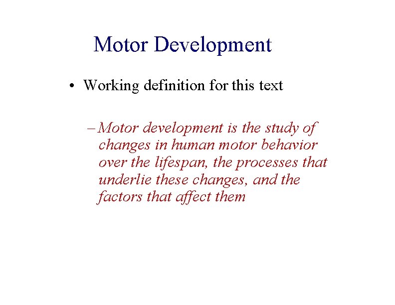 Motor Development • Working definition for this text – Motor development is the study