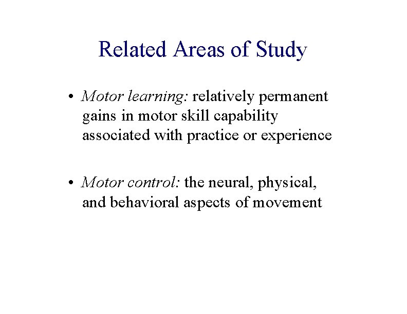 Related Areas of Study • Motor learning: relatively permanent gains in motor skill capability
