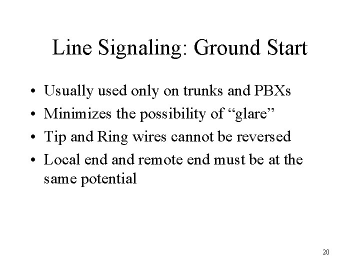 Line Signaling: Ground Start • • Usually used only on trunks and PBXs Minimizes