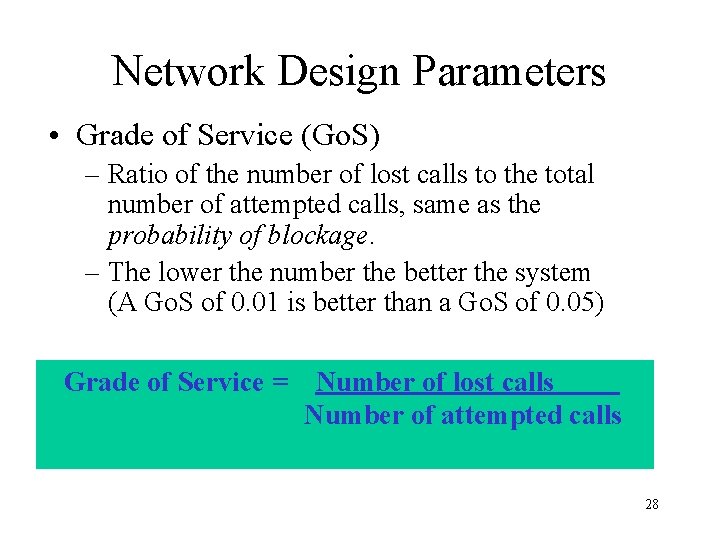 Network Design Parameters • Grade of Service (Go. S) – Ratio of the number