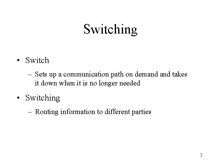 Switching • Switch – Sets up a communication path on demand takes it down