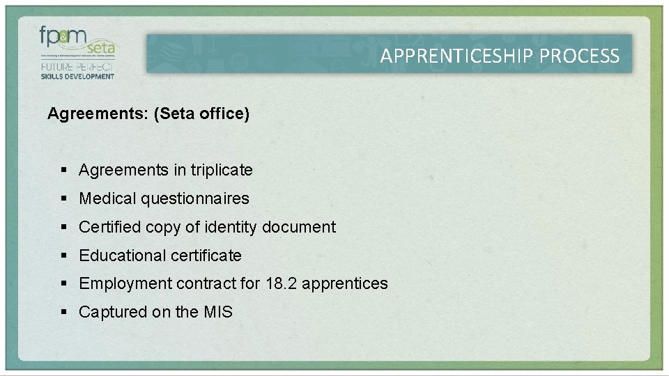 APPRENTICESHIP PROCESS Agreements: (Seta office) § Agreements in triplicate § Medical questionnaires § Certified