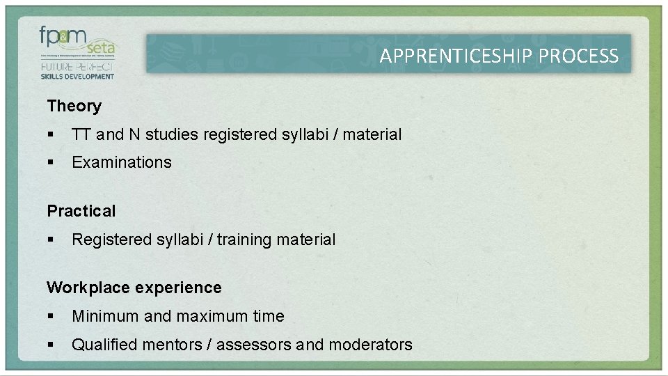 APPRENTICESHIP PROCESS Theory § TT and N studies registered syllabi / material § Examinations