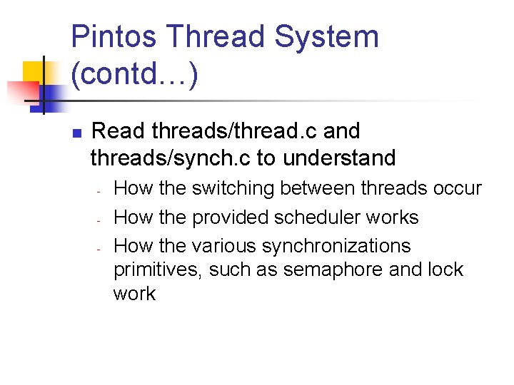 Pintos Thread System (contd…) n Read threads/thread. c and threads/synch. c to understand -