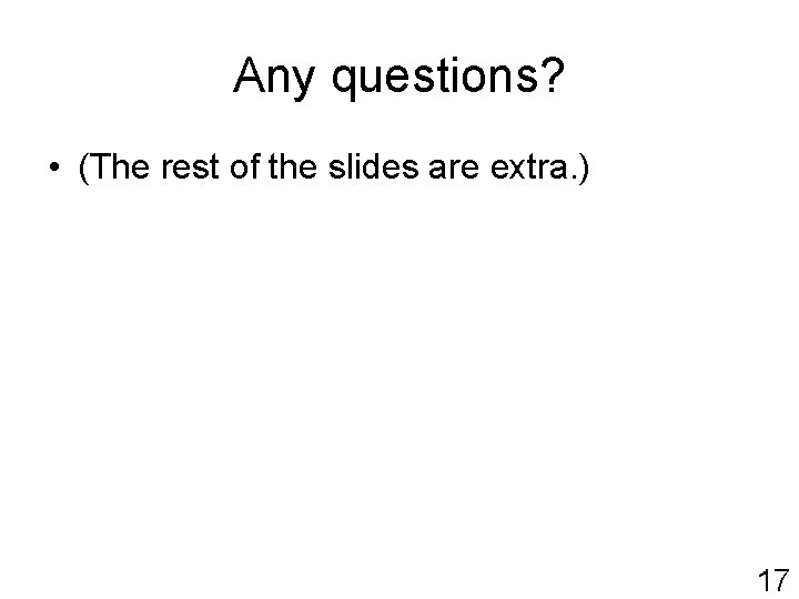 Any questions? • (The rest of the slides are extra. ) 17 