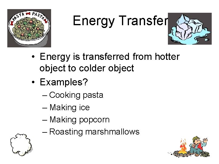 Energy Transfer • Energy is transferred from hotter object to colder object • Examples?