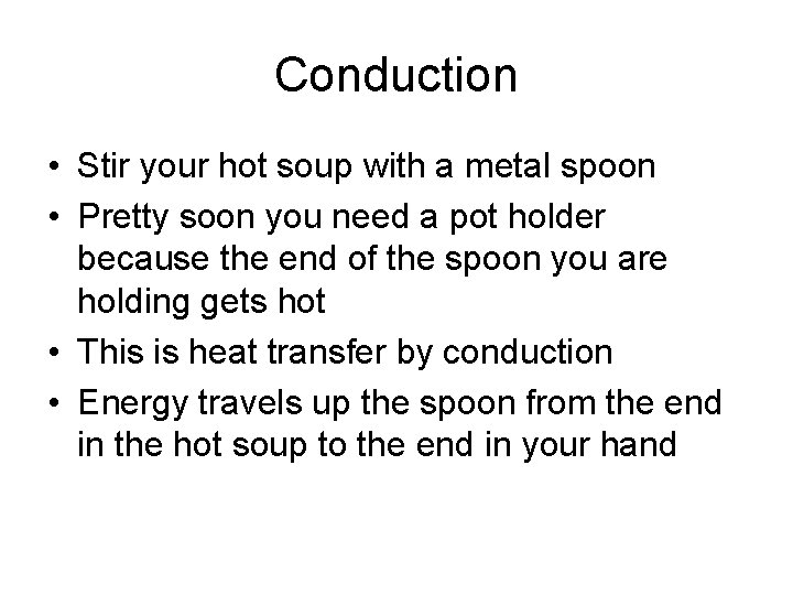 Conduction • Stir your hot soup with a metal spoon • Pretty soon you