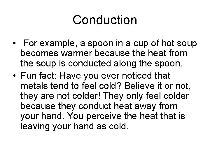 Conduction • For example, a spoon in a cup of hot soup becomes warmer