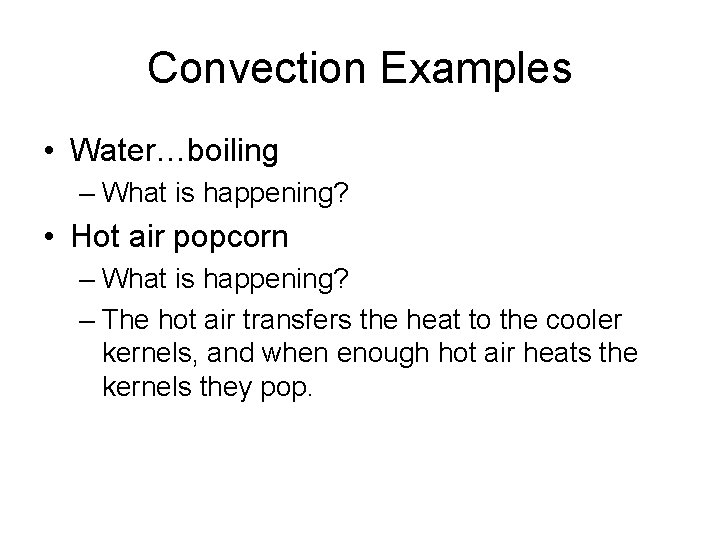 Convection Examples • Water…boiling – What is happening? • Hot air popcorn – What