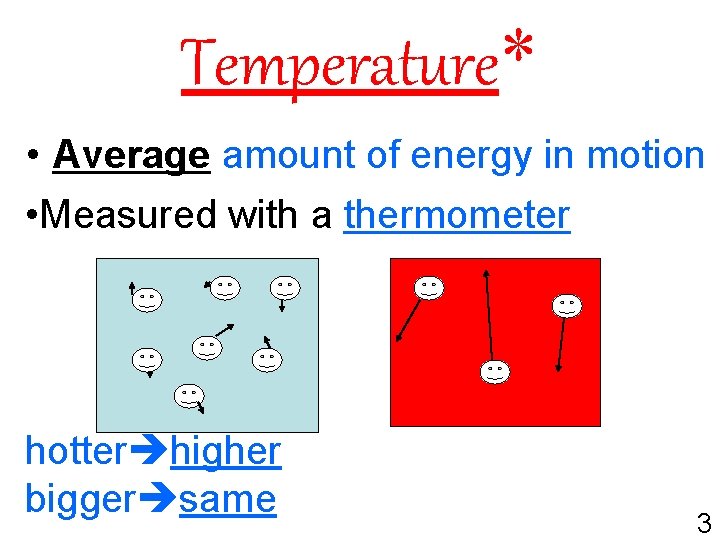Temperature* • Average amount of energy in motion • Measured with a thermometer hotter